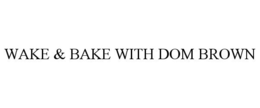 WAKE & BAKE WITH DOM BROWN
