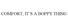 COMFORT, IT'S A BOPPY THING