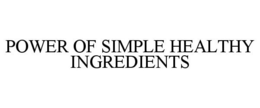 POWER OF SIMPLE HEALTHY INGREDIENTS