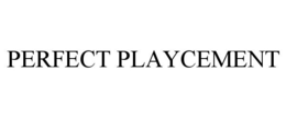 PERFECT PLAYCEMENT
