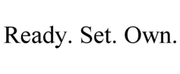 READY. SET. OWN.