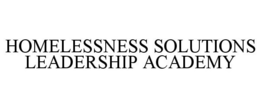 HOMELESSNESS SOLUTIONS LEADERSHIP ACADEMY