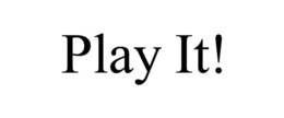 PLAY IT!