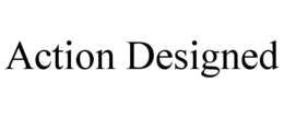 ACTION DESIGNED