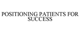 POSITIONING PATIENTS FOR SUCCESS