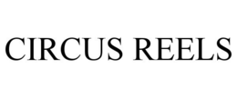 CIRCUS REELS