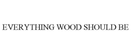 EVERYTHING WOOD SHOULD BE