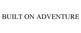 BUILT ON ADVENTURE