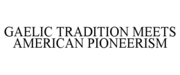 GAELIC TRADITION MEETS AMERICAN PIONEERISM
