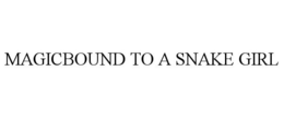 MAGICBOUND TO A SNAKE GIRL