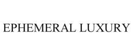 EPHEMERAL LUXURY