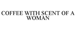 COFFEE WITH SCENT OF A WOMAN