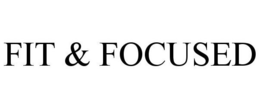 FIT & FOCUSED