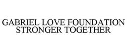 GABRIEL LOVE FOUNDATION STRONGER TOGETHER