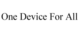 ONE DEVICE FOR ALL