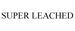 SUPER LEACHED