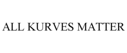 ALL KURVES MATTER