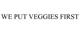 WE PUT VEGGIES FIRST