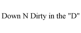 DOWN N DIRTY IN THE "D"