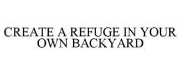 CREATE A REFUGE IN YOUR OWN BACKYARD