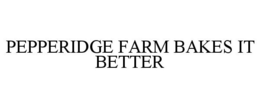 PEPPERIDGE FARM BAKES IT BETTER