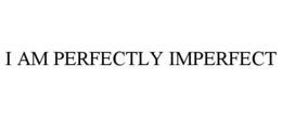 I AM PERFECTLY IMPERFECT