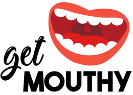 GET MOUTHY