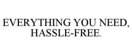 EVERYTHING YOU NEED, HASSLE-FREE.