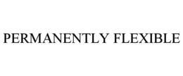PERMANENTLY FLEXIBLE