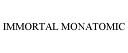 IMMORTAL MONATOMIC