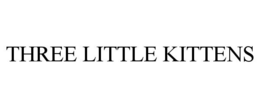 THREE LITTLE KITTENS