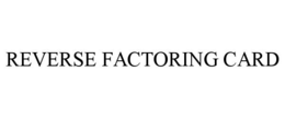 REVERSE FACTORING CARD