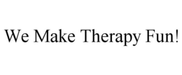 WE MAKE THERAPY FUN!