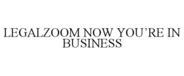LEGALZOOM NOW YOU'RE IN BUSINESS