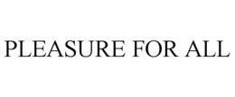 PLEASURE FOR ALL