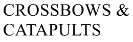 CROSSBOWS & CATAPULTS
