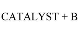 CATALYST + B