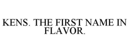 KENS. THE FIRST NAME IN FLAVOR.