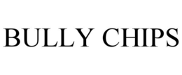 BULLY CHIPS