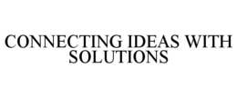 CONNECTING IDEAS WITH SOLUTIONS