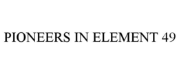 PIONEERS IN ELEMENT 49