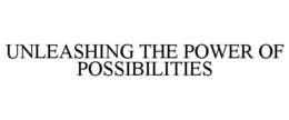 UNLEASHING THE POWER OF POSSIBILITIES