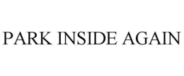 PARK INSIDE AGAIN
