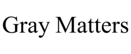 GRAY MATTERS