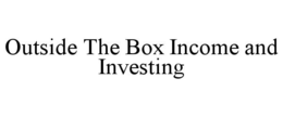 OUTSIDE THE BOX INCOME AND INVESTING