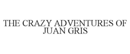THE CRAZY ADVENTURES OF JUAN GRIS
