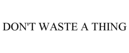 DON'T WASTE A THING