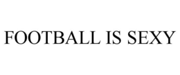 FOOTBALL IS SEXY
