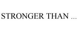 STRONGER THAN ...