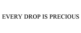 EVERY DROP IS PRECIOUS